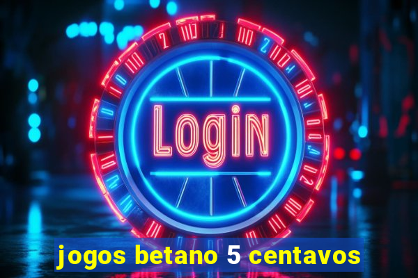 jogos betano 5 centavos